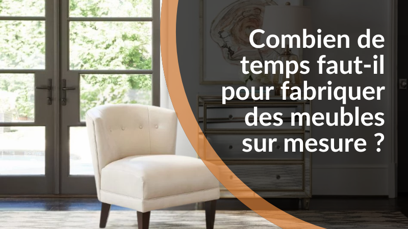 Combien de temps faut-il pour fabriquer des meubles sur mesure ?