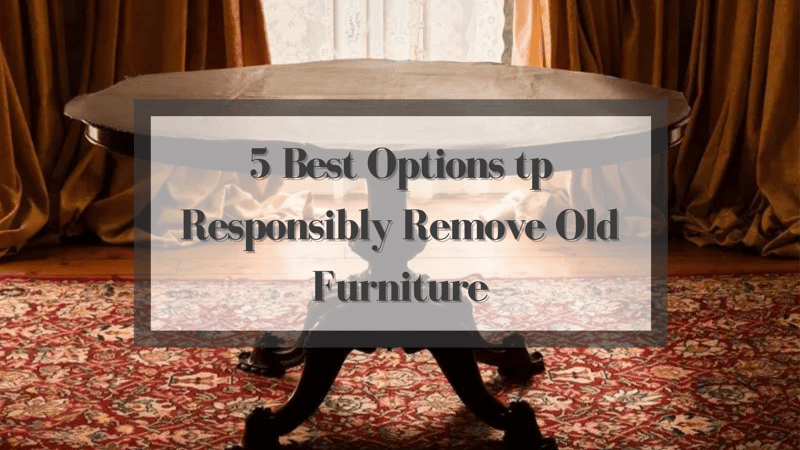5 meilleures options pour enlever les meubles de manière responsable
