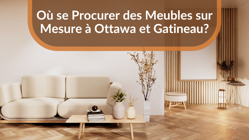 Où se procurer des meubles sur mesure à Ottawa et Gatineau ?