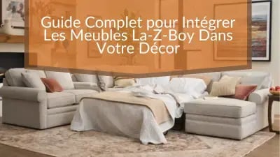 Guide complet pour intégrer les meubles La-Z-Boy dans votre décor