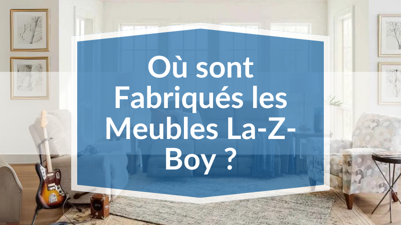 Où sont fabriqués les meubles La-Z-Boy ?