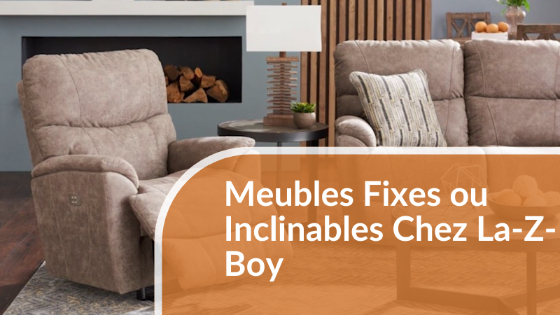 Meubles Fixes ou Inclinables Chez La-Z-Boy