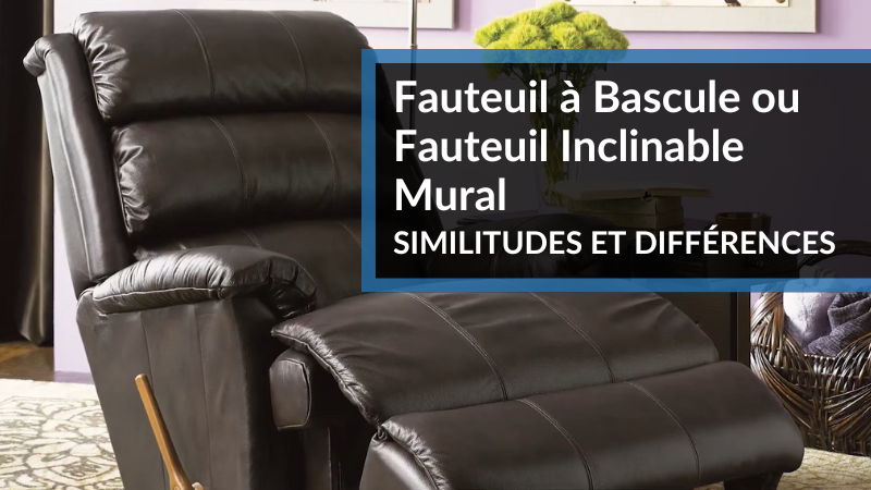 Quelle est la différence entre un fauteuil inclinable à bascule et un fauteuil inclinable mural ?