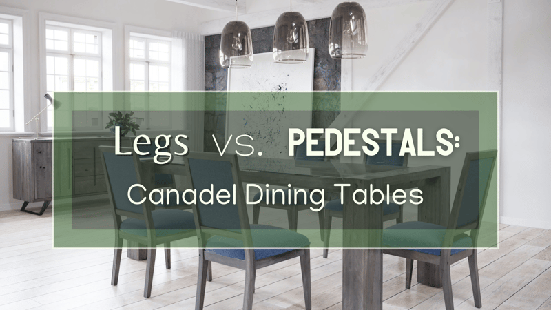 Canadel Dining Tables: Legs vs Pedestals