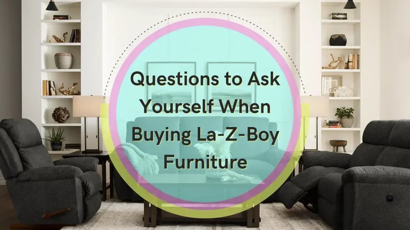 Questions à se poser lors de l'achat de meubles La-Z-Boy