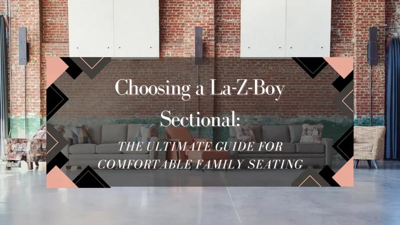 Choisir une sectionnelle La-Z-Boy : Le guide ultime pour des sièges familiaux confortables