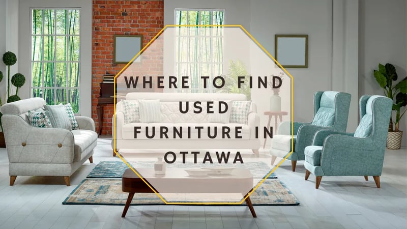 Où trouver des meubles d'occasion à Ottawa, Ontario : Les 5 meilleurs magasins de consignation