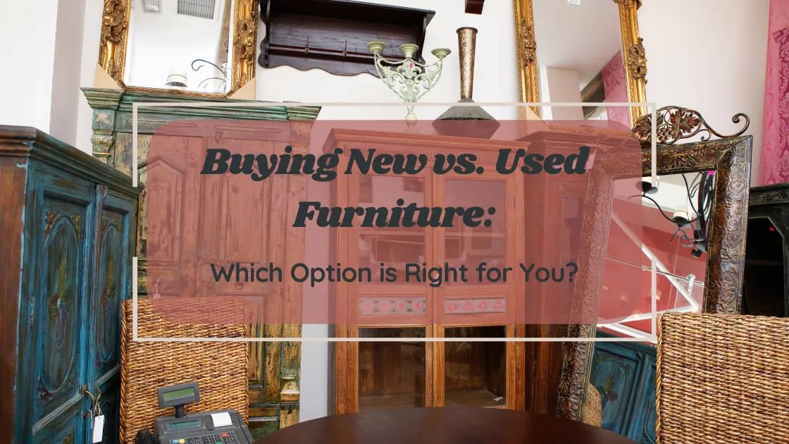 Buying New vs. Used Furniture: Which One is Better for You?