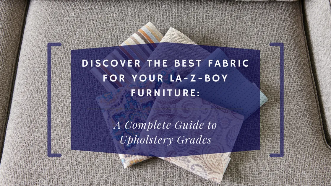 Discover the Best Fabric for Your La-Z-Boy Furniture: A Complete Guide to Upholstery Grades