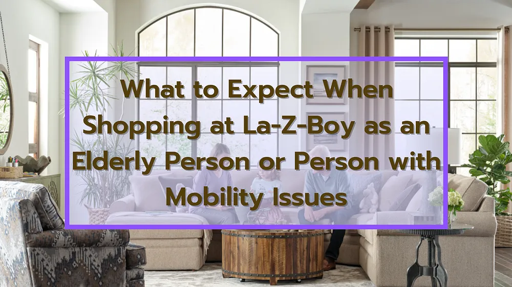 Ce à quoi vous devez vous attendre lorsque vous magasinez chez La-Z-Boy en tant que personne âgée ou personne à mobilité réduite.